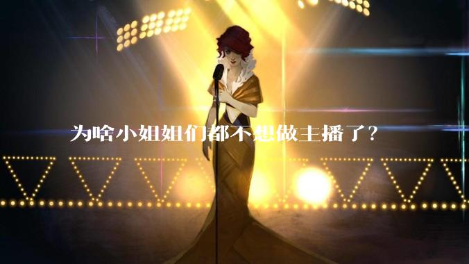 为啥小姐姐们都不想做主播了？