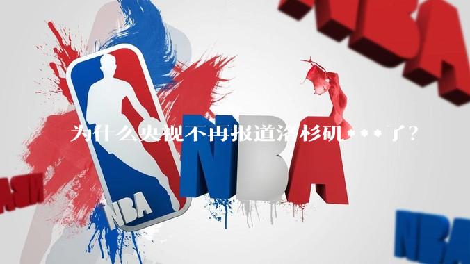 为什么央视不再报道洛杉矶***了？