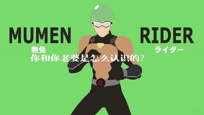 你和你老婆是怎么认识的？